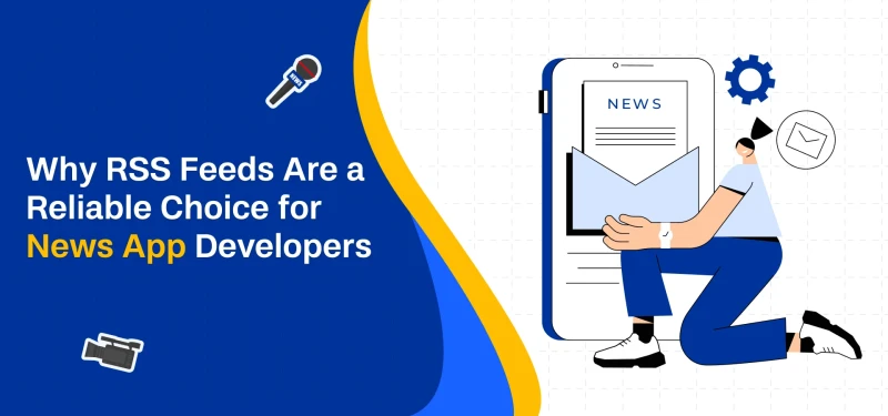 Why RSS Feeds Are a Reliable Choice for News App Developers