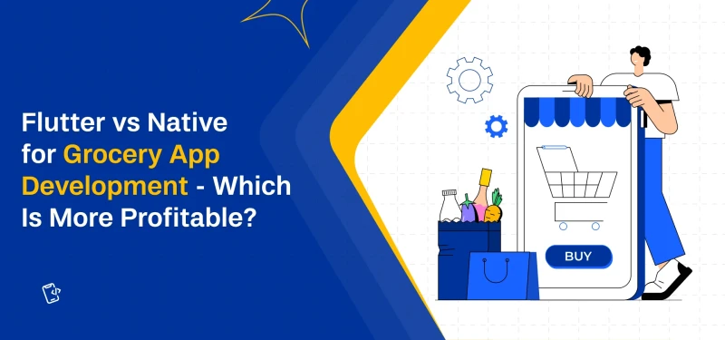 Flutter vs Native for Grocery App Development - Which Is More Profitable?