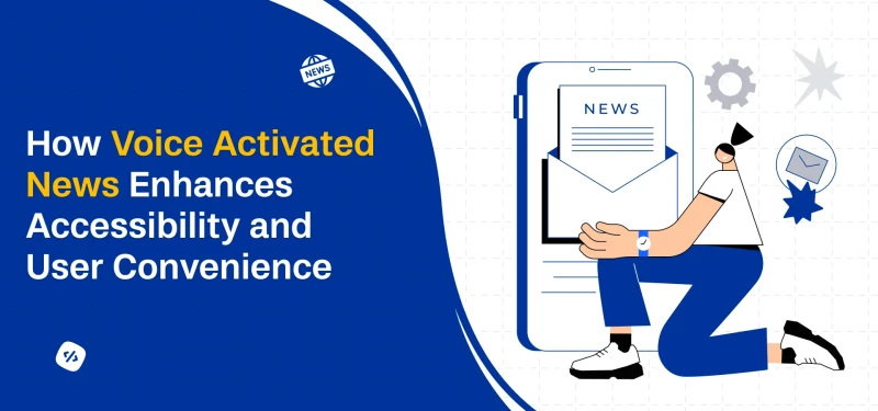 How Voice-Activated News Enhances Accessibility and User Convenience